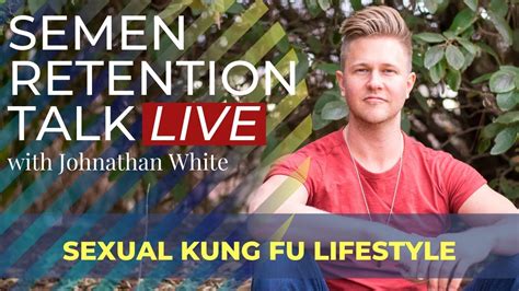 Sexual Kung Fu Lifestyle Semen Retention Talk Live And Qanda W Johnathan White Youtube