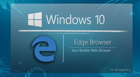 Why Edge Is The Best Browser For Windows 10 Users Tech Legends