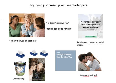 Boyfriend Just Broke Up With Me Starter Pack Rstarterpacks