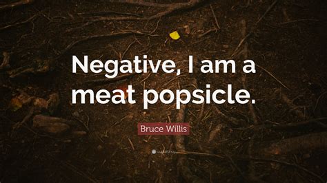 Negative, i am a meat popsicle. Bruce Willis Quote: "Negative, I am a meat popsicle." (9 wallpapers) - Quotefancy