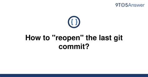 Solved How To Reopen The Last Git Commit 9to5answer