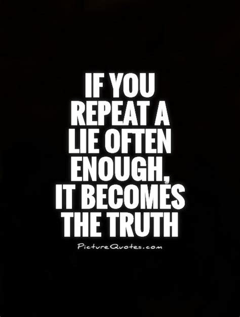 If You Repeat A Lie Often Enough It Becomes The Truth Picture Quotes