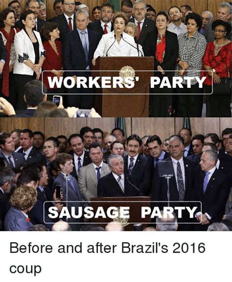 Worke Party Sausage Party Before And After Brazils 2016 Coup Party