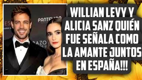 WILLIAN LEVY Y ALICIA SANZ QUIÉN FUE SEÑALADA COMO LA AMANTE EN ESPAÑA YouTube