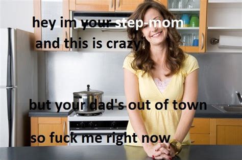 Hey Im Your Step Mom And This Is Crazy But Your Dad S Out Of Town So Fuck Me Right Now Funny