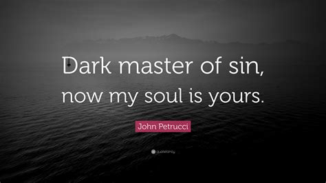 John Petrucci Quote Dark Master Of Sin Now My Soul Is Yours