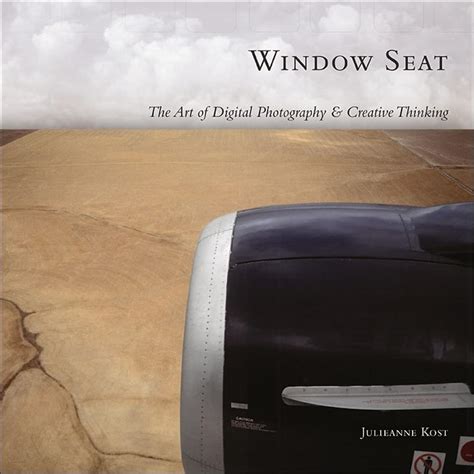 Window Seat The Art Of Digital Photography And Creative Thinking Kost