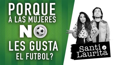 ¿por Qué A Las Mujeres No Les Gusta El Fútbol Video Univision Amor