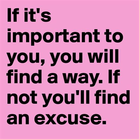 If It S Important To You You Will Find A Way If Not You Ll Find An Excuse Post By Firework