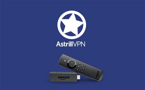 Astrill Vpn On Firestick How To Install And Use Vpn For Firestick Tv