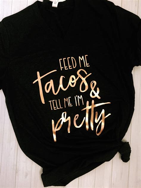 Feed Me Tacos And Tell Me Im Pretty Vneck Tee Rose Gold Shirts Mom