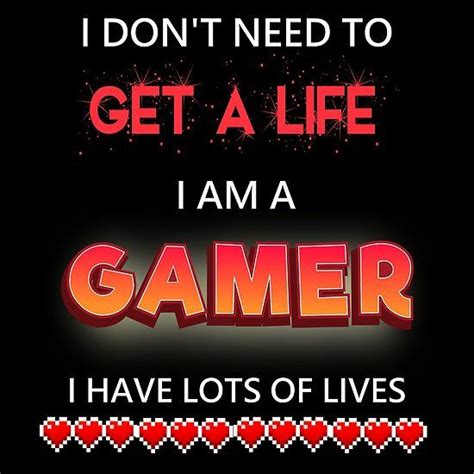 I Dont Need To Get A Life I Am A Gamer I Have Lots Of Lives Get A