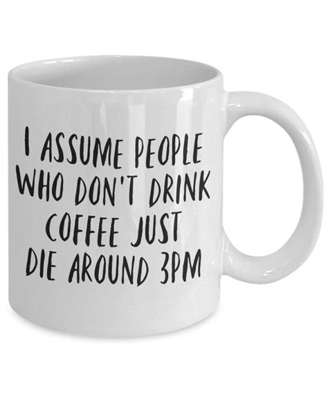 funny coffee lover mug i assume people who don t drink etsy