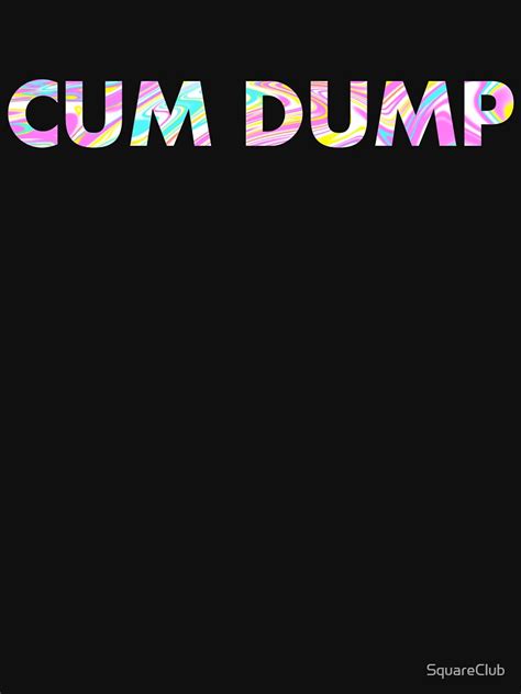cum dump in psychedelic colours t shirt for sale by squareclub redbubble cum dump t shirts