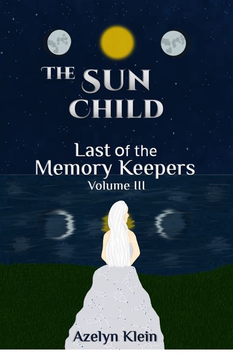 The Sun Child Last Of The Memory Keepers 3 By Azelyn Klein Goodreads