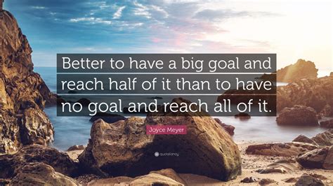 Joyce Meyer Quote Better To Have A Big Goal And Reach