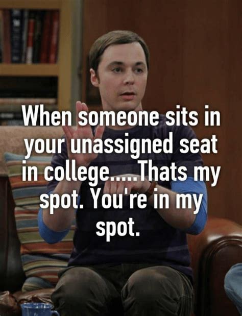 When Someone Sits In Your Unassigned Seat In College Thats My Spot Youre In My Spot College