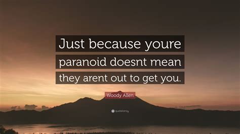 Woody Allen Quote Just Because Youre Paranoid Doesnt Mean They Arent