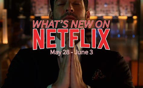 New On Netflix May 28 June 3 A Little Something For Everyone