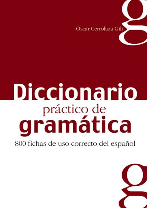 Diccionario Practico De Gramatica 800 Fichas De Uso Correcto Del