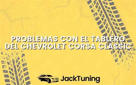 Problemas Con El Tablero Del Chevrolet Corsa Classic 👉 Jacktuning