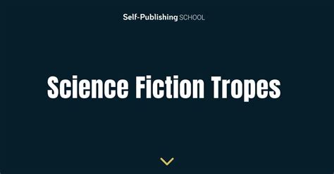 12 Science Fiction Tropes For Sci Fi Authors