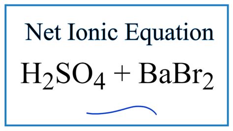 How to Write the Net Ionic Equation for H2SO4 + BaBr2 = BaSO4 + HBr