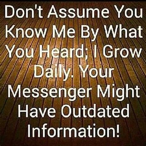 Dont Assume You Know Me By What You Heard I Grow Daily Your