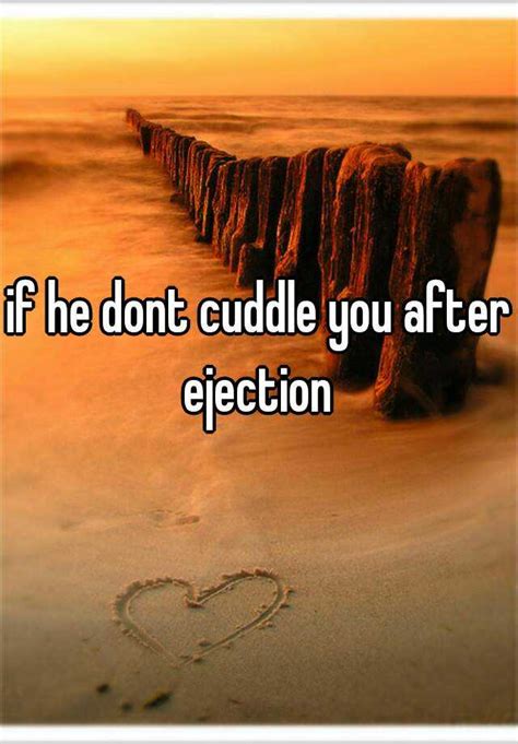 If He Dont Cuddle You After Ejection