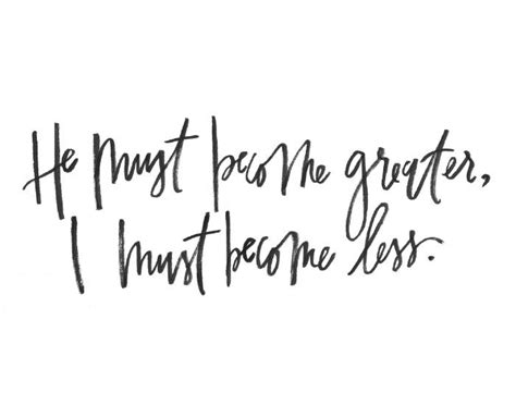 He must become greater and greater, and i must become less and less. over time, as jesus becomes known, more people follow him than the baptist. Pin on Faith Hope Love