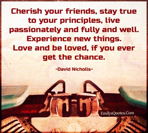 Cherish Your Friends Stay True To Your Principles Live Passionately
