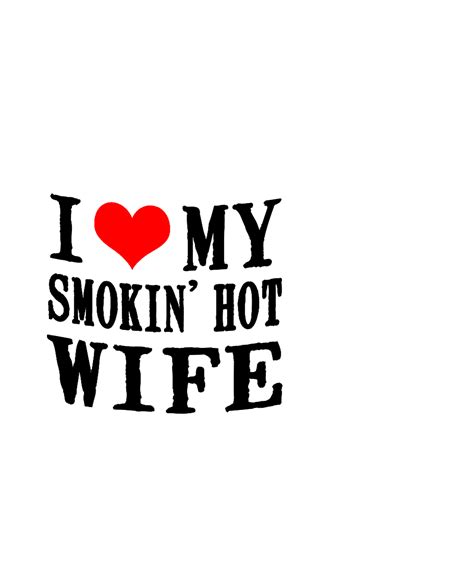 I Love My Smokin Hot Wife