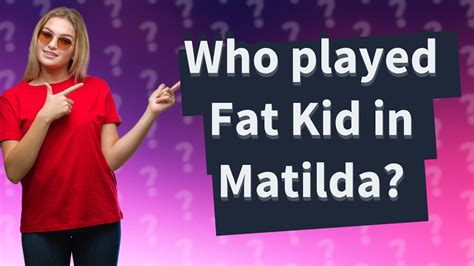 Who Played Fat Kid In Matilda Youtube