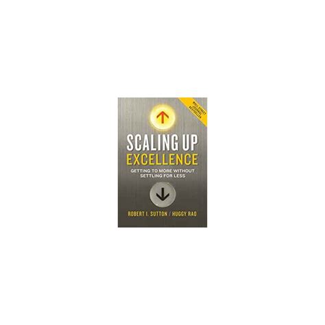 Scaling Up Excellence By Robert I Sutton