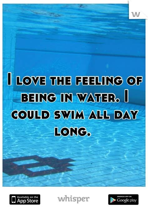 I Love The Feeling Of Being In Water I Could Swim All Day Long Swimming Motivation Swimming