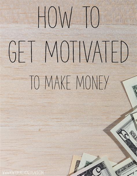 How To Get Motivated To Make Money Howtomakemoneyasakidcom