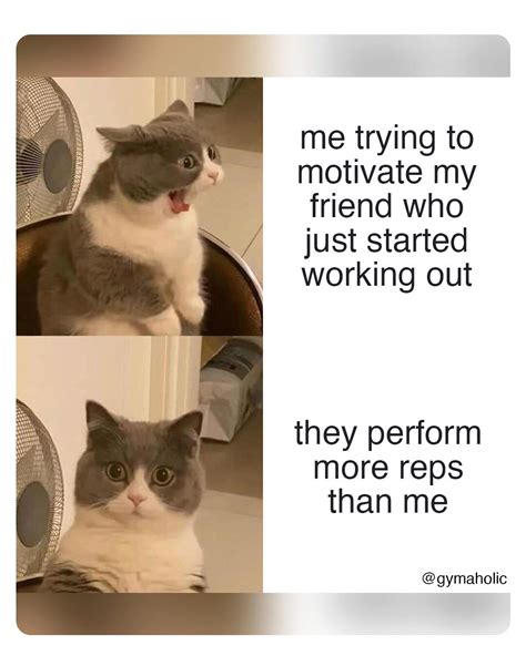 Me Trying To Motivate My Friend Who Just Started Working Out