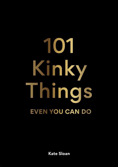 101 Kinky Things Even You Can Do By Kate Sloan