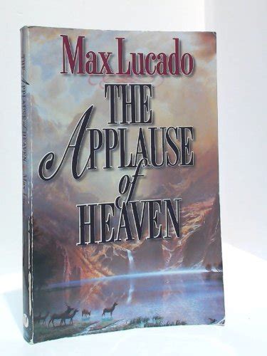 Applause Of Heaven The Max Lucado 9780849940798 Books