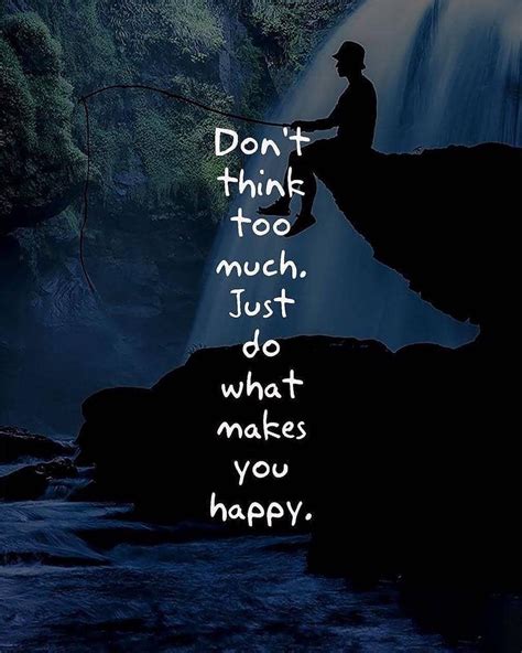 Dont Think Too Much Just Do What Makes You Happy Tag Someone♥♥♥