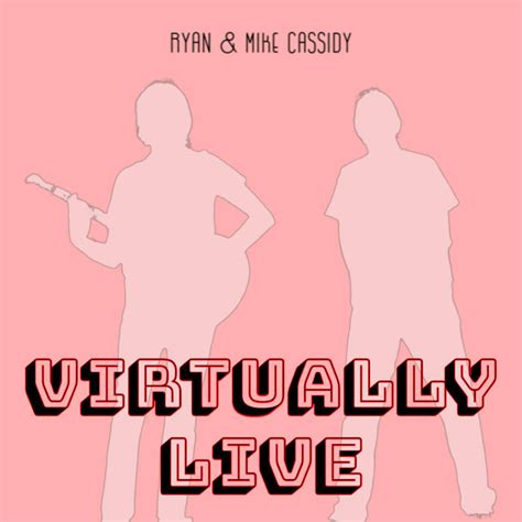 Virtually Live Ryan And Mike Cassidy Ryan Cassidy