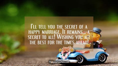 Ill Tell You The Secret Of A Happy Marriage It Remains A Secret To