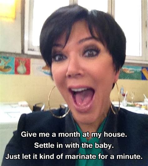 Kris Jenner Eats Babies 51 Kardashian Words Of Wisdom Crazy Quotes