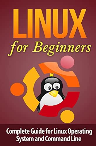Linux For Beginners Complete Guide For Linux Operating System And