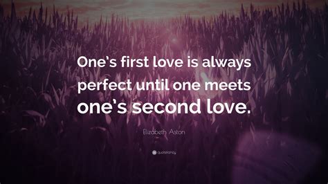 Elizabeth Aston Quote Ones First Love Is Always Perfect Until One