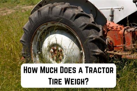 How Much Does A Tractor Tire Weigh Measuringly