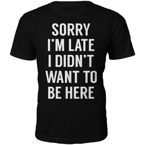 Men S Sorry I M Late Slogan T Shirt Black Xxl Black Shirt Shirts