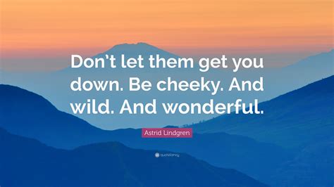 Astrid Lindgren Quote “dont Let Them Get You Down Be Cheeky And