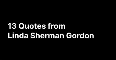 Linda Sherman Gordon Quotes Glasp
