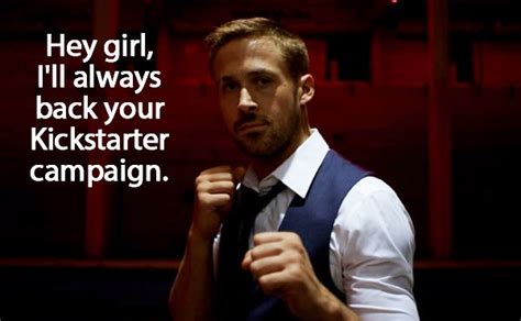 Ryan Gosling Will Always Back Your Kickstarter Hey Girl Dont